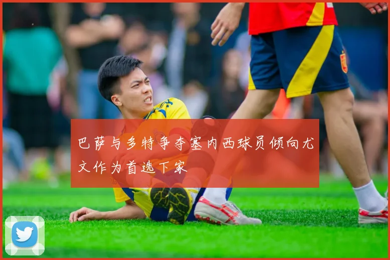 巴萨与多特争夺塞内西球员倾向尤文作为首选下家