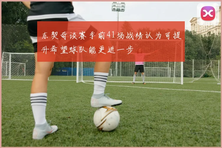 东契奇谈赛季前41场战绩认为可提升希望球队能更进一步