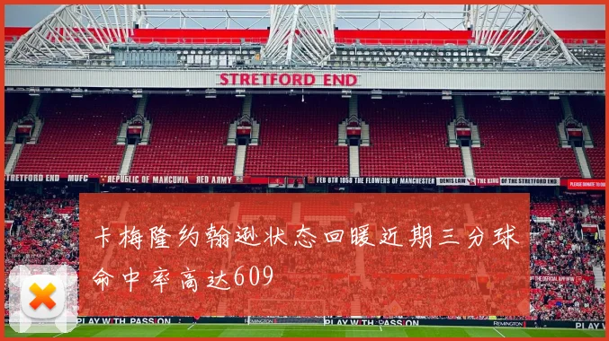 卡梅隆约翰逊状态回暖近期三分球命中率高达609